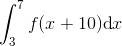 \int^7_3 f(x+10)\text{d}x